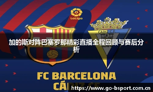 加的斯对阵巴塞罗那精彩直播全程回顾与赛后分析